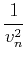 $\displaystyle \frac{1}{v_n^2}$