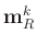 $\mathbf{m}_R^k$