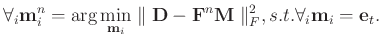 $\displaystyle \forall_i \mathbf{m}_i ^n = \arg \min_{\mathbf{m}_i} \parallel \m...
...hbf{M} \parallel_F^2, s.t. \forall_i \mathbf{m}_i = \mathbf{e}_t.% for some t,
$
