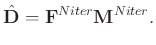 $\displaystyle \hat{\mathbf{D}} = \mathbf{F}^{Niter}\mathbf{M}^{Niter}.$