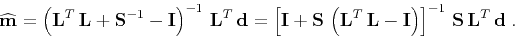 \begin{displaymath}
\widehat{\mathbf{m}} =
\left(\mathbf{L}^T\,\mathbf{L} + \...
...ight)\right]^{-1}\,
\mathbf{S}\,\mathbf{L}^T\,\mathbf{d}\;.
\end{displaymath}