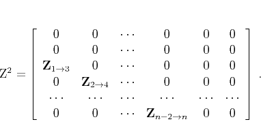 \begin{displaymath}
\mathbf{Z}^2 = \left[\begin{array}{cccccc}
0 & 0 & \cdot...
...thbf{Z}_{n-2 \rightarrow n} & 0 & 0 \\
\end{array}\right]\;.
\end{displaymath}