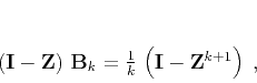 \begin{displaymath}
\left(\mathbf{I} - \mathbf{Z}\right)\,\mathbf{B}_k =
\frac{1}{k}\,\left(\mathbf{I} - \mathbf{Z}^{k+1}\right)\;,
\end{displaymath}