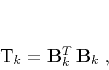 \begin{displaymath}
\mathbf{T}_k = \mathbf{B}_k^T\,\mathbf{B}_k\;,
\end{displaymath}