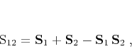 \begin{displaymath}
\mathbf{S}_{12} =
\mathbf{S}_{1} + \mathbf{S}_{2} -
\mathbf{S}_{1}\,\mathbf{S}_{2}\;,
\end{displaymath}