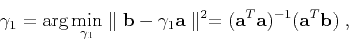 \begin{displaymath}
\gamma_1 = \textrm{arg} \min_{\gamma_1}\parallel \mathbf{b}...
... = (\mathbf{a}^T\mathbf{a})^{-1}(\mathbf{a}^T\mathbf{b})\;,
\end{displaymath}