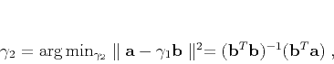 \begin{displaymath}
\gamma_2 = \textrm{arg} \min_{\gamma_2}\parallel \mathbf{...
...^2 = (\mathbf{b}^T\mathbf{b})^{-1}(\mathbf{b}^T\mathbf{a})\;,
\end{displaymath}