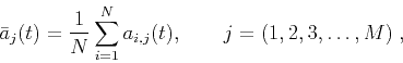 \begin{displaymath}
\bar{a}_j(t) = \frac{1}{N}\displaystyle\sum_{i=1}^{N} a_{i,j}(t), \qquad j=(1,2,3,\dots,M) \;,
\end{displaymath}