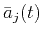 $\bar{a}_j(t)$