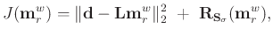$\displaystyle J(\mathbf{m}_r^{w}) = \Vert \mathbf{d} - \mathbf{L} \mathbf{m}_r^{w} \Vert _{2}^{2}\ +\ \mathbf{R}_{\mathbf{S}_{\sigma}}(\mathbf{m}_r^{w}),$