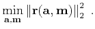 $\displaystyle \mathop{\mbox{min}}_{\mathbf{a,m}}\left\Vert\mathbf{r}(\mathbf{a},\mathbf{m})\right\Vert _2^2\;.$