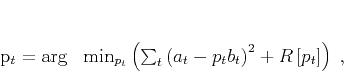 \begin{displaymath}
p_t = \arg \,\,\,\, \min_{p_t} \left(\sum_{t}\left(a_t-p_tb_t\right)^2+R\left[p_t\right]\right)\;,
\end{displaymath}