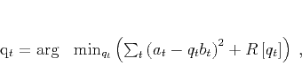\begin{displaymath}
q_t = \arg \,\,\,\, \min_{q_t} \left(\sum_{t}\left(a_t-q_tb_t\right)^2+R\left[q_t\right]\right)\;,
\end{displaymath}