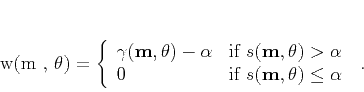 \begin{displaymath}
w(\mathbf{m} , \theta) = \left\{ \begin{array}{ll} \gamma...
...if $s(\mathbf{m} , \theta) \leq \alpha$} \end{array}\right.\;.
\end{displaymath}