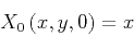 \begin{displaymath}
X_0\left(x,y,0\right)=x
\end{displaymath}