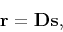 \begin{displaymath}
\mathbf{r=Ds},
\end{displaymath}