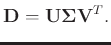 $\displaystyle \mathbf{D}=\mathbf{U\Sigma V}^T.$
