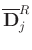 $\overline{\mathbf{D}}_j^R$