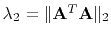 $ \lambda_2 = \Arrowvert\mathbf{A}^T\mathbf{A}\Arrowvert_2$