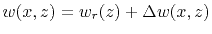 $ w(x,z) = w_r(z) + \Delta w (x,z)$