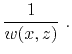 $\displaystyle \frac{1}{w(x,z)}~.$