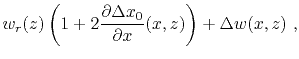 $\displaystyle w_r (z) \left(1+ 2\frac{\partial \Delta x_0 }{\partial x}(x,z) \right) + \Delta w(x,z)~,$