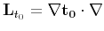 $\mathbf{L}_{t_0} = \nabla \mathbf{t_0} \cdot \nabla$