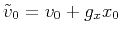 $\tilde{v}_0 = v_0 + g_x x_0$