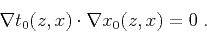 \begin{displaymath}
\nabla t_0 (z,x) \cdot \nabla x_0 (z,x) = 0\;.
\end{displaymath}