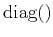 $\mbox{diag}()$