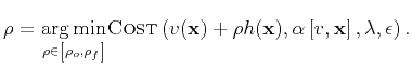 $\displaystyle \rho = \underset{\rho \in \left[\rho_{o}, \rho_{f} \right]}{\arg ...
...rho h(\mathbf{x}), \alpha \left[v,\mathbf{x}\right], \lambda, \epsilon \right).$