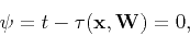 \begin{displaymath}
\psi =t-\tau (\mathbf{x},\tensor{W})=0,
\end{displaymath}