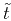 $\tilde{t} $