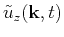 $ \tilde{u}_z(\mathbf{k},t)$