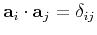 $ \mathbf{a}_i\cdot{\mathbf{a}_j}=\delta_{ij}$