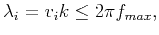 $\displaystyle \lambda_i = v_{i}k \le 2\pi{f_{max}},$