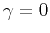 $ \gamma=0$