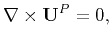 $\displaystyle \nabla\times\mathbf{U}^{P} = 0,$