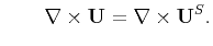 $\displaystyle \qquad \nabla\times\mathbf{U} = \nabla\times\mathbf{U}^{S}.$