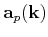 $ \mathbf{a}_{p}(\mathbf{k})$