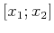 $ [x_{1};x_{2}]$