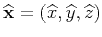 $ \widehat{\mathbf{x}}=(\widehat{x},\widehat{y},\widehat{z})$