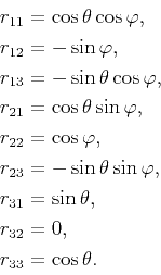 \begin{displaymath}\begin{split}r_{11}&=\cos{\theta}\cos{\varphi}, r_{12}&=-\...
...sin{\theta}, r_{32}&=0, r_{33}&=\cos{\theta}. \end{split}\end{displaymath}