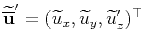 $ {\widetilde{\overline{\mathbf{u}}}}'=(\widetilde{u}_x,\widetilde{u}_y,{\widetilde{u}}'_z)^{\top}$