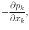 $\displaystyle - \frac{\partial p_k}{\partial x_k},$