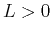 $L>0$