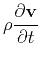 $\displaystyle \rho \frac{\partial {\bf v}}{\partial t}$