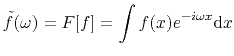 $\displaystyle \tilde{f}(\omega)=F[f]=\int f(x)e^{-i\omega x}\mathrm{d}x$