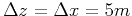 $ \Delta z=\Delta x=5m$