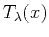 $ T_{\lambda}(x)$